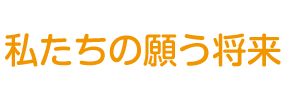 私たちの願う将来